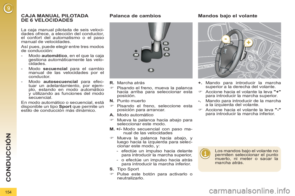 PEUGEOT 3008 2011.5  Manual del propietario (in Spanish) 154
CONDUCCIÓN
   
 
 
 
 
 
 
 
 
 
 
 
 
 
CAJA MANUAL PILOTADA 
DE 6 VELOCIDADES    
Palanca de cambios 
 
 
R. 
  Marcha atrás 
   
 
�) 
  Pisando el freno, mueva la palanca 
hacia arriba para 