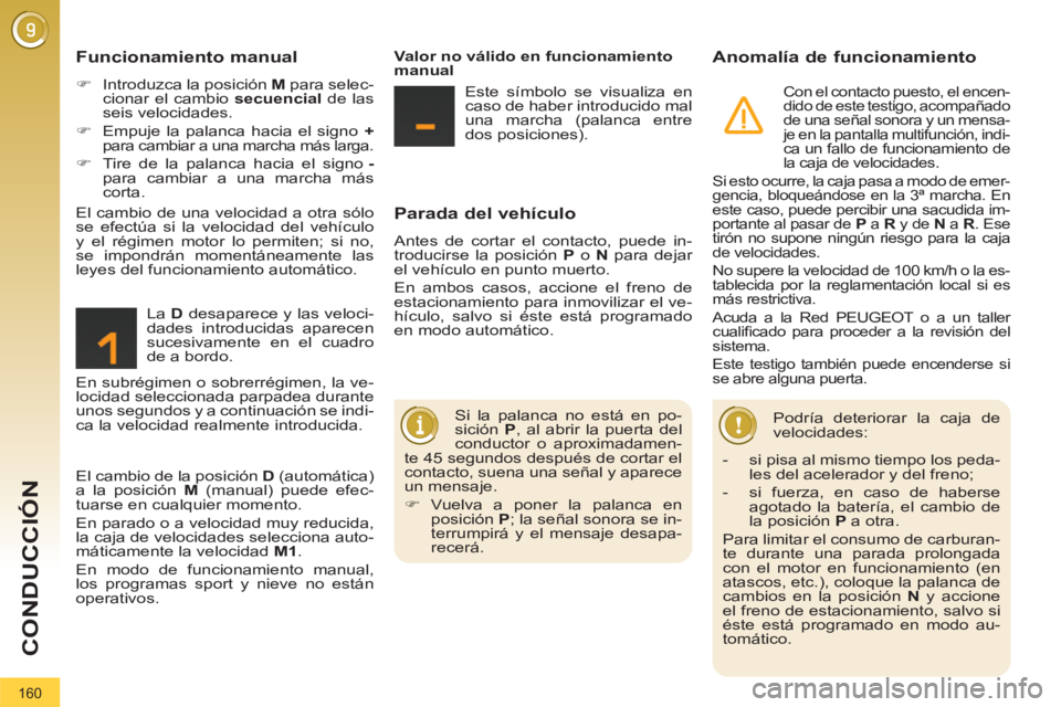PEUGEOT 3008 2011.5  Manual del propietario (in Spanish) 160
CONDUCCIÓN
   
Parada del vehículo 
 
Antes de cortar el contacto, puede in-
troducirse la posición  P 
 o  N 
 para dejar 
el vehículo en punto muerto. 
  En ambos casos, accione el freno de 