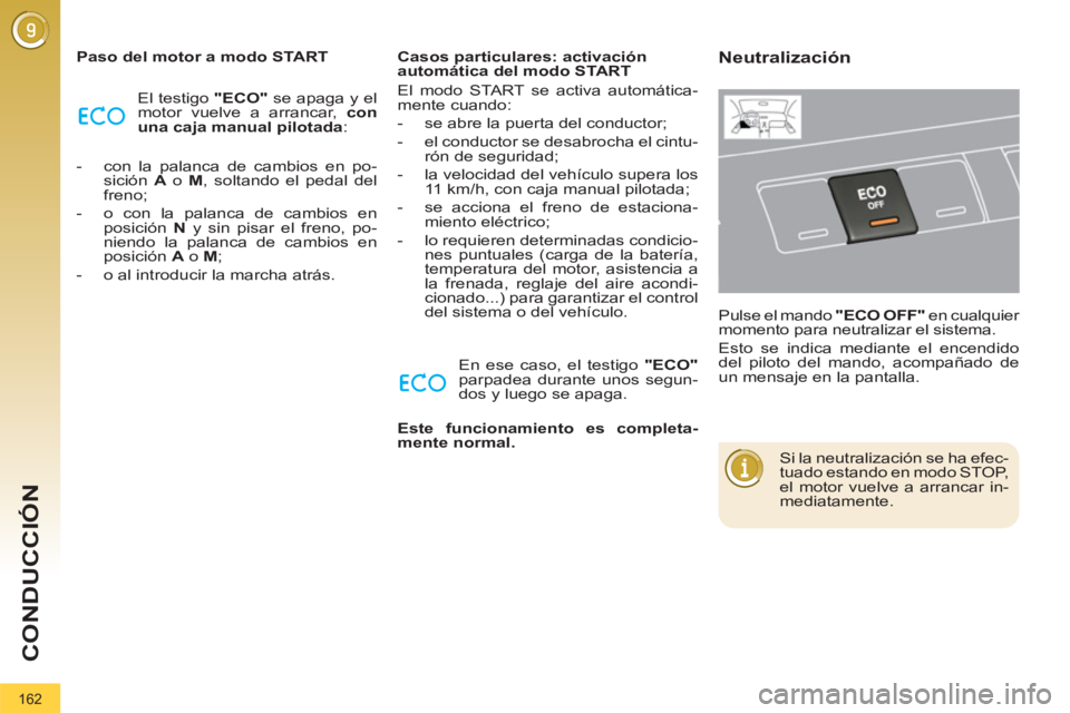 PEUGEOT 3008 2011.5  Manual del propietario (in Spanish) 162
CONDUCCIÓN
   
Paso del motor a modo START 
  El testigo  "ECO" 
 se apaga y el 
motor vuelve a arrancar,  con 
una caja manual pilotada 
: 
   
 
-   con la palanca de cambios en po-
sición  A 