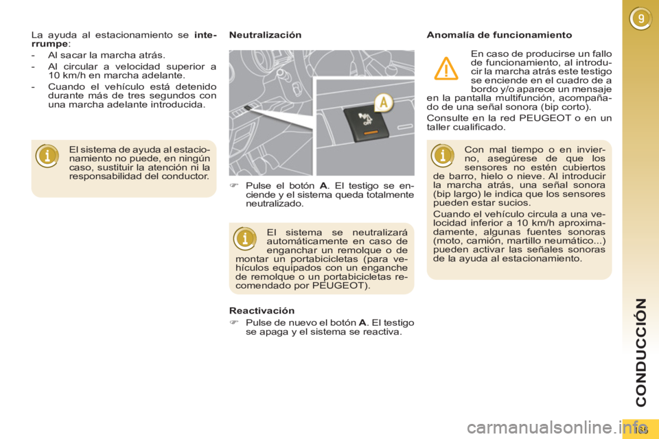PEUGEOT 3008 2011.5  Manual del propietario (in Spanish) 165
CONDUCCIÓN
  El sistema de ayuda al estacio-
namiento no puede, en ningún 
caso, sustituir la atención ni la 
responsabilidad del conductor.     La ayuda al estacionamiento se  inte-
rrumpe 
: 
