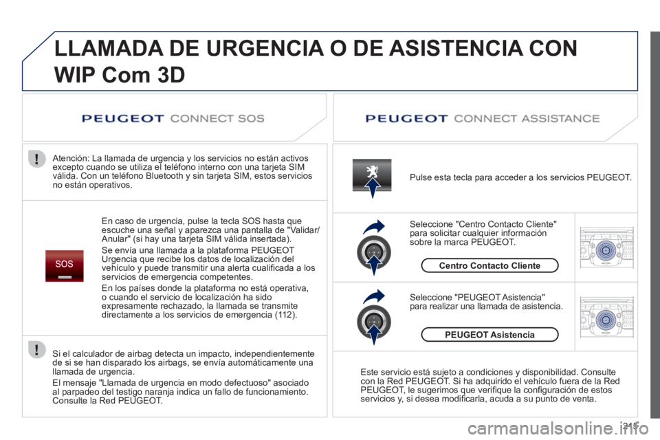 PEUGEOT 3008 2011.5  Manual del propietario (in Spanish) 215
2ABC3DEF5JKL4GHI6MNO8TUV7PQRS9WXYZ0*#
1RADIO MEDIANAV ESC TRAFFIC
SETUPADDR
BOOK
2ABC3DEF5JKL4GHI6MNO8TUV7PQRS9WXYZ0*#
1RADIO MEDIANAV ESC TRAFFIC
SETUPADDR
BOOK
  LLAMADA DE URGENCIA O DE ASISTEN