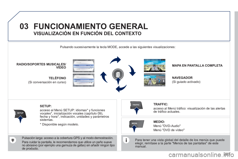PEUGEOT 3008 2011.5 Manual del propietario (in Spanish) 223
03
SETUP
TRAFFIC
MEDIA
FUNCIONAMIENTO GENERAL
Para tener una vista global del detalle de los menús que puede
elegir, remítase a la parte "Menús de las pantallas" de este
manual.
PEUGEOT 3008 2011.5 Manual del propietario (in Spanish) 223
03
SETUP
TRAFFIC
MEDIA
FUNCIONAMIENTO GENERAL
Para tener una vista global del detalle de los menús que puede
elegir, remítase a la parte "Menús de las pantallas" de este
manual.