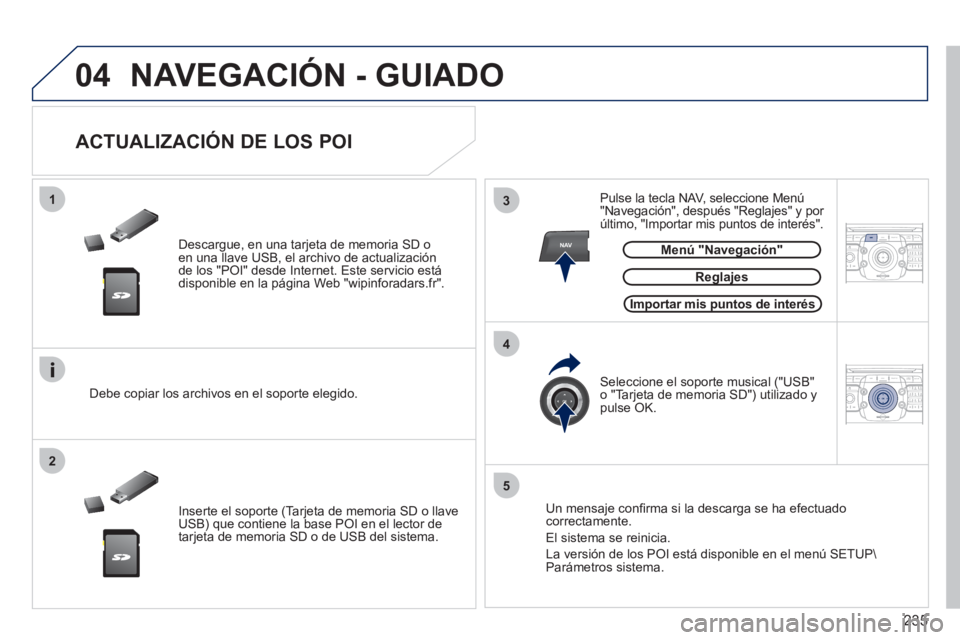 PEUGEOT 3008 2011.5 Manual del propietario (in Spanish) 235
04
13
4
2
5
NAV2ABC3DEF5JKL4GHI6MNO8TUV7PQRS9WXYZ0*#
1RADIO MEDIANAV ESC TRAFFIC
SETUPADDR
BOOK
2ABC3DEF5JKL4GHI6MNO8TUV7PQRS9WXYZ0*#
1RADIO MEDIANAV ESC TRAFFIC
SETUPADDR
BOOK
NAVEGACIÓN - GUI PEUGEOT 3008 2011.5 Manual del propietario (in Spanish) 235
04
13
4
2
5
NAV2ABC3DEF5JKL4GHI6MNO8TUV7PQRS9WXYZ0*#
1RADIO MEDIANAV ESC TRAFFIC
SETUPADDR
BOOK
2ABC3DEF5JKL4GHI6MNO8TUV7PQRS9WXYZ0*#
1RADIO MEDIANAV ESC TRAFFIC
SETUPADDR
BOOK
NAVEGACIÓN - GUI