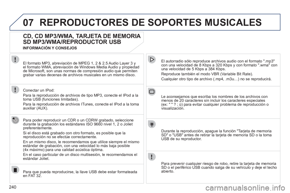 PEUGEOT 3008 2011.5  Manual del propietario (in Spanish) 240
07  REPRODUCTORES DE SOPORTES MUSICALES 
 
 
 
 
 
 
 
CD, CD MP3/WMA, TARJETA DE MEMORIA 
SD MP3/WMA/REPRODUCTOR USB 
   
Para poder reproducir un CDR o un CDRW grabado, seleccione 
durante la gr