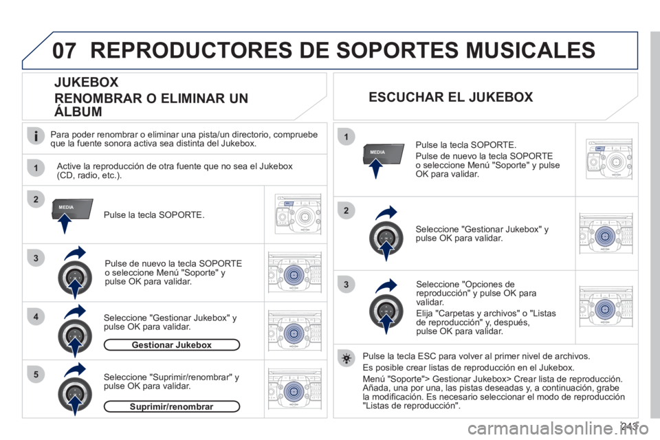 PEUGEOT 3008 2011.5  Manual del propietario (in Spanish) 243
07
1
4
1
2
3
MEDIA2
3
5
MEDIA
2ABC3DEF5JKL4GHI6MNO8TUV7PQRS9WXYZ0*#
1RADIO MEDIANAV ESC TRAFFIC
SETUPADDR
BOOK
2ABC3DEF5JKL4GHI6MNO8TUV7PQRS9WXYZ0*#
1RADIO MEDIANAV ESC TRAFFIC
SETUPADDR
BOOK
2ABC