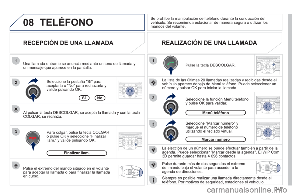 PEUGEOT 3008 2011.5  Manual del propietario (in Spanish) 249
08
1
2
3
1
3
22ABC3DEF5JKL4GHI6MNO8TUV7PQRS9WXYZ0*#
1RADIO MEDIANAV ESC TRAFFIC
SETUPADDR
BOOK
2ABC3DEF5JKL4GHI6MNO8TUV7PQRS9WXYZ0*#
1RADIO MEDIANAV ESC TRAFFIC
SETUPADDR
BOOK
2ABC3DEF5JKL4GHI6MNO