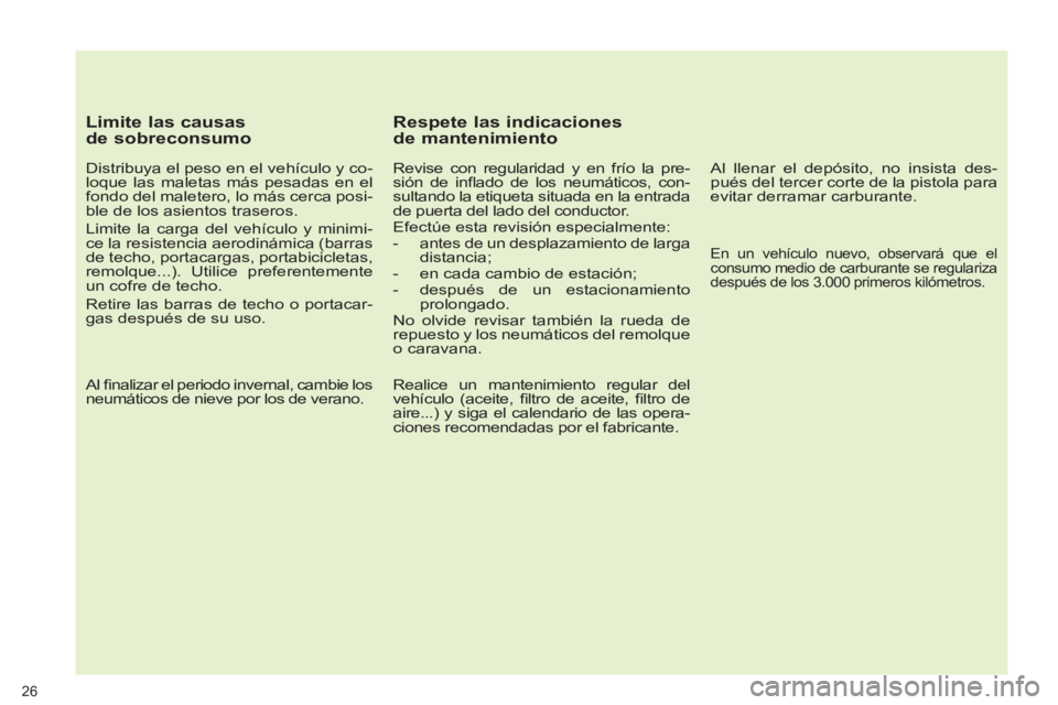PEUGEOT 3008 2011.5  Manual del propietario (in Spanish)    
Limite las causas 
de sobreconsumo 
   
Distribuya el peso en el vehículo y co-
loque las maletas más pesadas en el 
fondo del maletero, lo más cerca posi-
ble de los asientos traseros. 
  Limi
