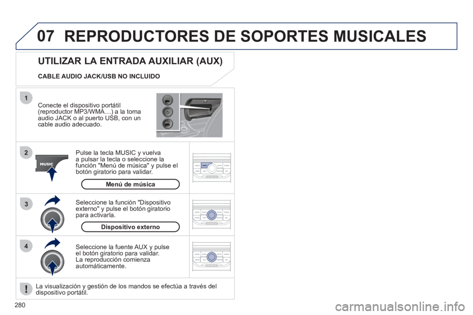 PEUGEOT 3008 2011.5 Manual del propietario (in Spanish) 280
07
43 1
2
REPRODUCTORES DE SOPORTES MUSICALES
Conecte el dispositivo portátil
(reproductor MP3/WMA…) a la toma
audio JACK o al puerto USB, con un
cable audio adecuado.
Pulse la PEUGEOT 3008 2011.5 Manual del propietario (in Spanish) 280
07
43 1
2
REPRODUCTORES DE SOPORTES MUSICALES
Conecte el dispositivo portátil
(reproductor MP3/WMA…) a la toma
audio JACK o al puerto USB, con un
cable audio adecuado.
Pulse la