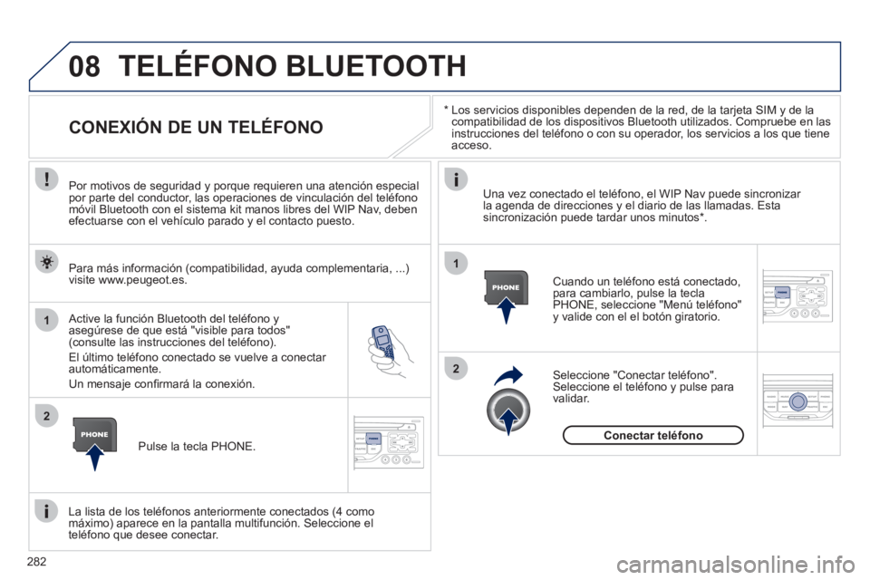 PEUGEOT 3008 2011.5 Manual del propietario (in Spanish) 282
08
1
2
2
1
*
Los servicios disponibles dependen de la red, de la tarjeta SIM y de la
compatibilidad de los dispositivos Bluetooth utilizados. Compruebe en las
instrucciones del teléfono PEUGEOT 3008 2011.5 Manual del propietario (in Spanish) 282
08
1
2
2
1
*
Los servicios disponibles dependen de la red, de la tarjeta SIM y de la
compatibilidad de los dispositivos Bluetooth utilizados. Compruebe en las
instrucciones del teléfono