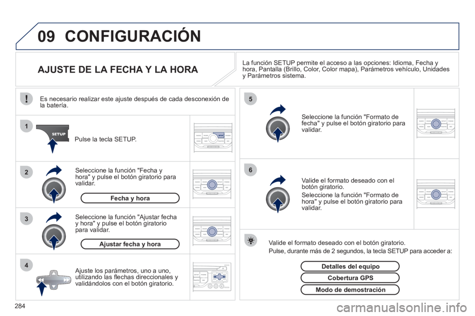 PEUGEOT 3008 2011.5 Manual del propietario (in Spanish) 284
09
4 3 2 1
65
CONFIGURACIÓN
AJUSTE DE LA FECHA Y LA HORA
La función SETUP permite el acceso a las opciones: Idioma, Fecha y
hora, Pantalla (Brillo, Color, PEUGEOT 3008 2011.5 Manual del propietario (in Spanish) 284
09
4 3 2 1
65
CONFIGURACIÓN
AJUSTE DE LA FECHA Y LA HORA
La función SETUP permite el acceso a las opciones: Idioma, Fecha y
hora, Pantalla (Brillo, Color,