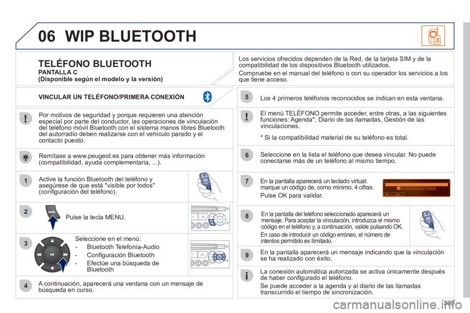 PEUGEOT 3008 2011.5 Manual del propietario (in Spanish) 303
06
1
2
3
4
5
6
7
8
9
MENU
OK
WIP BLUETOOTH
Por motivos de seguridad y porque requieren una atención
especial por parte del conductor, las operaciones de vinculación
del teléfono móvil PEUGEOT 3008 2011.5 Manual del propietario (in Spanish) 303
06
1
2
3
4
5
6
7
8
9
MENU
OK
WIP BLUETOOTH
Por motivos de seguridad y porque requieren una atención
especial por parte del conductor, las operaciones de vinculación
del teléfono móvil