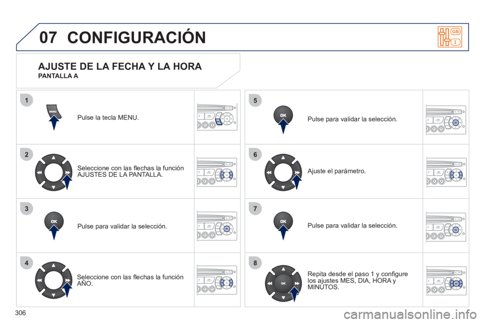 PEUGEOT 3008 2011.5 Manual del propietario (in Spanish) 306
07
1
2
3
4
5
6
7
8
MENU
OK
OK
OK
OK
CONFIGURACIÓN
Pulse la tecla MENU.
Seleccione con las fl echas la función
AJUSTES DE LA PANTALLA.
Pulse para validar la selección.
S PEUGEOT 3008 2011.5 Manual del propietario (in Spanish) 306
07
1
2
3
4
5
6
7
8
MENU
OK
OK
OK
OK
CONFIGURACIÓN
Pulse la tecla MENU.
Seleccione con las fl echas la función
AJUSTES DE LA PANTALLA.
Pulse para validar la selección.
S