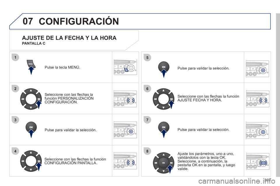 PEUGEOT 3008 2011.5 Manual del propietario (in Spanish) 307
07
1
2
3
4
5
6
7
8
MENU
OK
OK
OK
OK
CONFIGURACIÓN
Pulse la tecla MENÚ.
Seleccione con las fl echas la
función PERSONALIZACIÓN
CONFIGURACIÓN.
Pulse para validar la selección. PEUGEOT 3008 2011.5 Manual del propietario (in Spanish) 307
07
1
2
3
4
5
6
7
8
MENU
OK
OK
OK
OK
CONFIGURACIÓN
Pulse la tecla MENÚ.
Seleccione con las fl echas la
función PERSONALIZACIÓN
CONFIGURACIÓN.
Pulse para validar la selección.