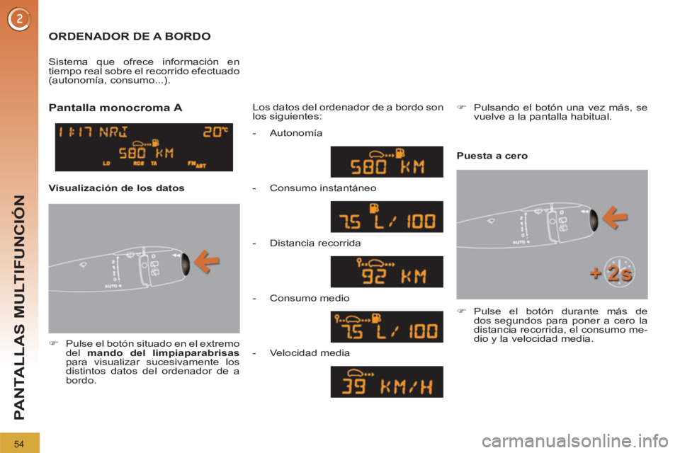 PEUGEOT 3008 2011.5  Manual del propietario (in Spanish) 54
PANTALLAS MULTIFUNCIÓN
   
 
 
 
 
ORDENADOR DE A BORDO 
 
 
 
�) 
  Pulse el botón situado en el extremo 
del  mando del limpiaparabrisas 
 
para visualizar sucesivamente los 
distintos datos de