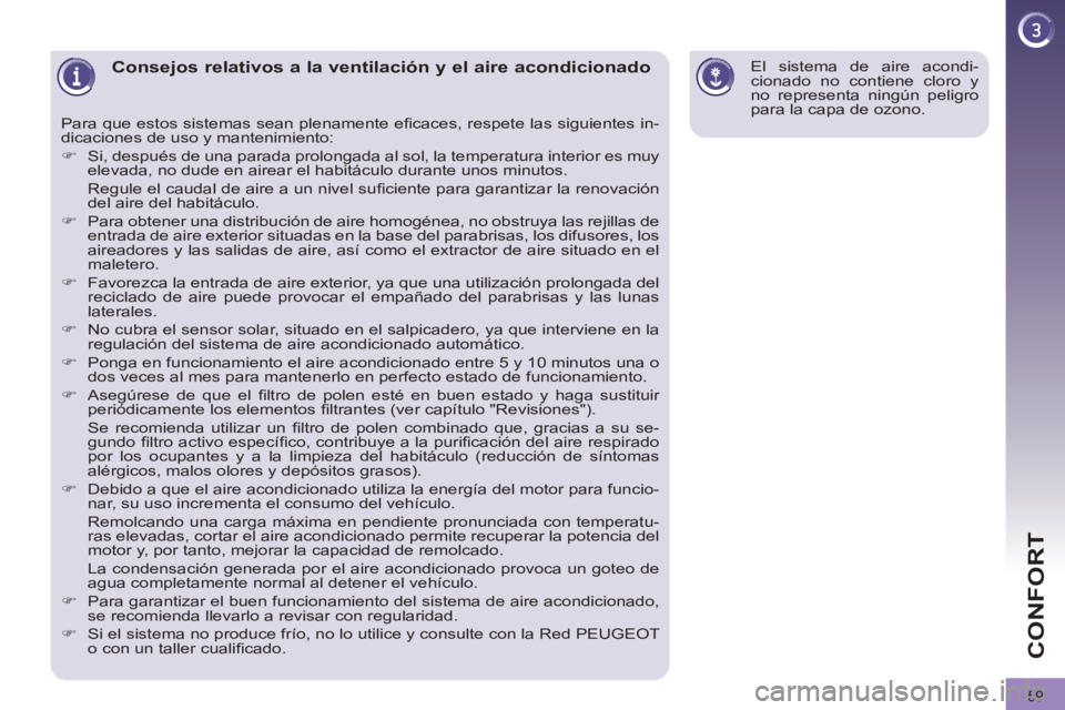 PEUGEOT 3008 2011.5 Manual del propietario (in Spanish) 59
CONFORT
Consejos relativos a la ventilación y el aire acondicionado
Para que estos sistemas sean plenamente efi caces, respete las siguientes in-
dicaciones de uso y ma PEUGEOT 3008 2011.5 Manual del propietario (in Spanish) 59
CONFORT
Consejos relativos a la ventilación y el aire acondicionado
Para que estos sistemas sean plenamente efi caces, respete las siguientes in-
dicaciones de uso y ma