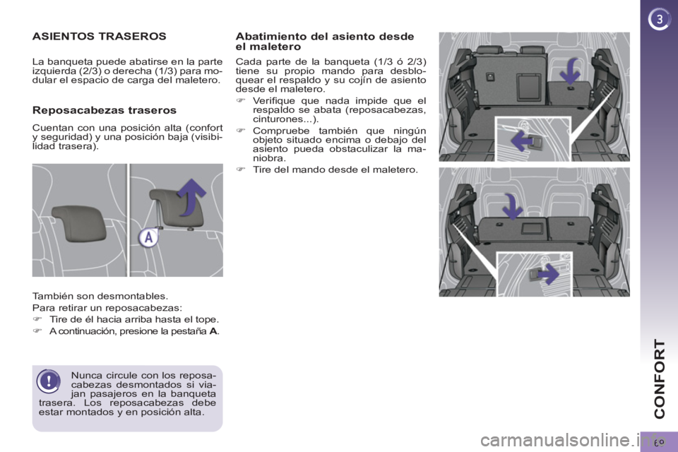 PEUGEOT 3008 2011.5 Manual del propietario (in Spanish) 69
CONFORT
Abatimiento del asiento desde
el maletero
Cada parte de la banqueta (1/3 ó 2/3)
tiene su propio mando para desblo-
quear el respaldo y su cojín de asiento
desde el maletero.
PEUGEOT 3008 2011.5 Manual del propietario (in Spanish) 69
CONFORT
Abatimiento del asiento desde
el maletero
Cada parte de la banqueta (1/3 ó 2/3)
tiene su propio mando para desblo-
quear el respaldo y su cojín de asiento
desde el maletero.
