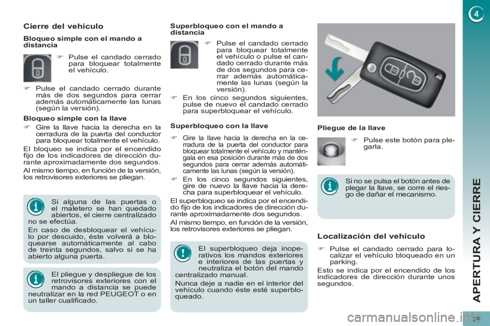 PEUGEOT 3008 2011.5  Manual del propietario (in Spanish) 75
APERTURA Y CIERRE
   
 
 
 
 
 
Localización del vehículo 
 
 
 
�) 
  Pulse el candado cerrado para lo-
calizar el vehículo bloqueado en un 
parking.  
  Esto se indica por el encendido de los 