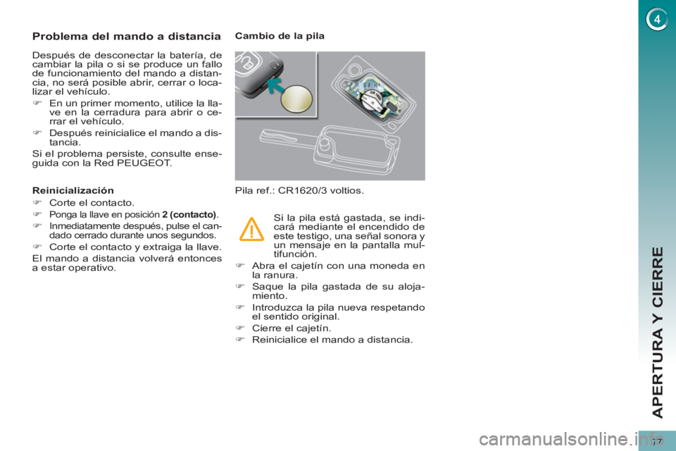 PEUGEOT 3008 2011.5  Manual del propietario (in Spanish) 77
APERTURA Y CIERRE
   
 
 
 
 
 
 
 
 
 
 
 
 
 
 
Problema del mando a distancia 
 
Después de desconectar la batería, de 
cambiar la pila o si se produce un fallo 
de funcionamiento del mando a 
