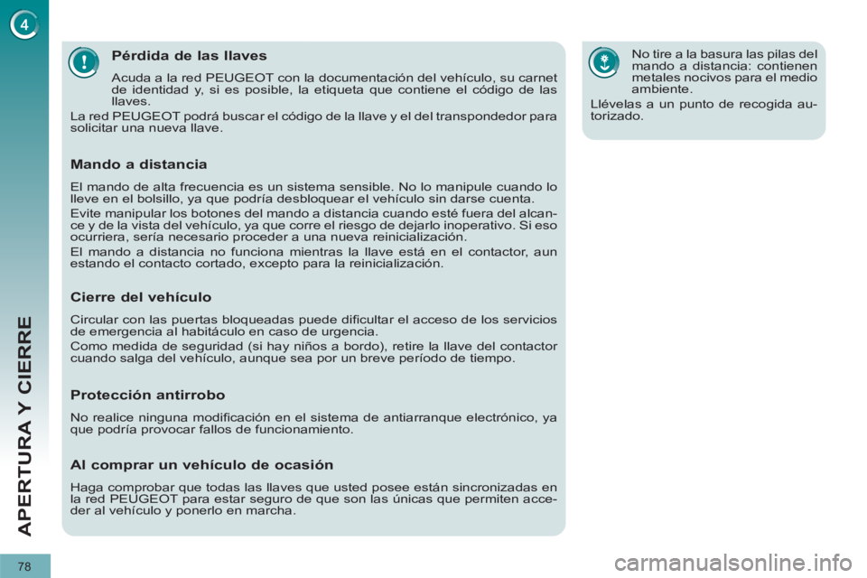 PEUGEOT 3008 2011.5  Manual del propietario (in Spanish) 78
APERTURA Y CIERRE
   
 
 
 
 
 
 
 
 
 
 
 
 
 
Pérdida de las llaves 
 
Acuda a la red PEUGEOT con la documentación del vehículo, su carnet 
de identidad y, si es posible, la etiqueta que conti
