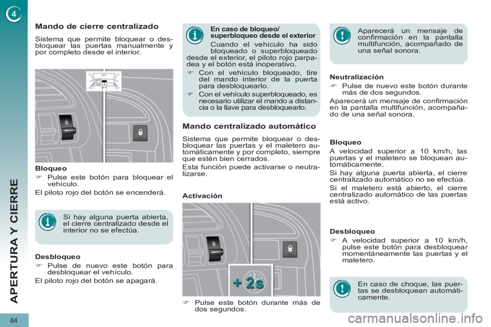 PEUGEOT 3008 2011.5  Manual del propietario (in Spanish) 84
APERTURA Y CIERRE
  Aparecerá un mensaje de 
conﬁ rmación en la pantalla 
multifunción, acompañado de 
una señal sonora.   
 
 
 
 
 
 
 
 
 
 
 
 
Mando de cierre centralizado 
 
Sistema qu