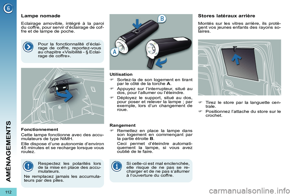 PEUGEOT 3008 2011.5  Manuel du propriétaire (in French) 11 2
AMÉNAGEMENTS
   
 
 
 
 
 
 
 
 
Lampe nomade 
 
Eclairage amovible, intégré à la paroi 
du coffre, pour servir d’éclairage de cof-
fre et de lampe de poche. 
   
Fonctionnement 
  Cette l