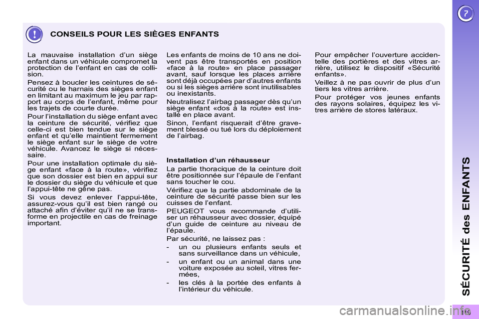 PEUGEOT 3008 2011.5 Manuel du propriétaire (in French) 119
SÉCURITÉ des ENFANTS
CONSEILS POUR LES SIÈGES ENFANTS
Installation d’un réhausseur
La partie thoracique de la ceinture doit
être positionnée sur l’épaule de l’enfant
sans t PEUGEOT 3008 2011.5 Manuel du propriétaire (in French) 119
SÉCURITÉ des ENFANTS
CONSEILS POUR LES SIÈGES ENFANTS
Installation d’un réhausseur
La partie thoracique de la ceinture doit
être positionnée sur l’épaule de l’enfant
sans t