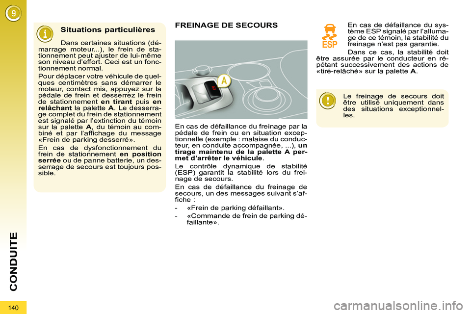 PEUGEOT 3008 2011.5  Manuel du propriétaire (in French) 140
CO
Situations particulières 
   
Dans certaines situations (dé-
marrage moteur...), le frein de sta-
tionnement peut ajuster de lui-même 
son niveau d’effort. Ceci est un fonc-
tionnement nor