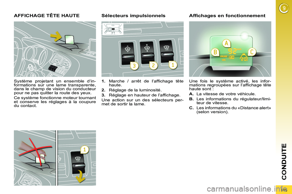 PEUGEOT 3008 2011.5  Manuel du propriétaire (in French) 145
CO
   
Système projetant un ensemble d’in-
formations sur une lame transparente, 
dans le champ de vision du conducteur 
pour ne pas quitter la route des yeux. 
  Ce système fonctionne moteur 