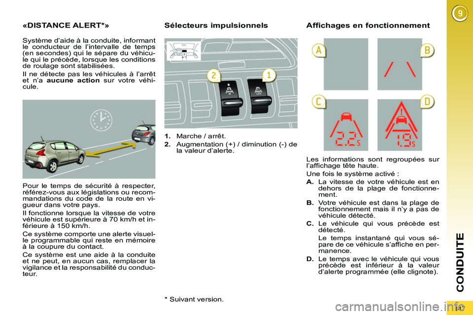 PEUGEOT 3008 2011.5  Manuel du propriétaire (in French) 147
CO
«DISTANCE ALERT * »
 
Pour le temps de sécurité à respecter, 
référez-vous aux législations ou recom-
mandations du code de la route en vi-
gueur dans votre pays. 
  Il fonctionne lorsq