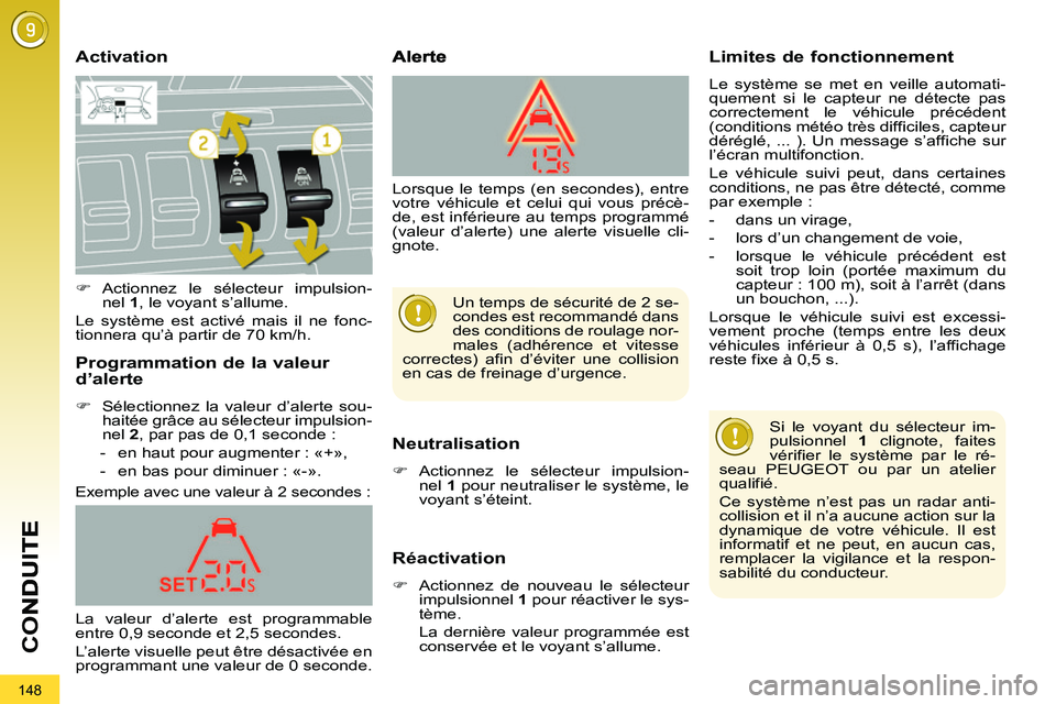 PEUGEOT 3008 2011.5  Manuel du propriétaire (in French) 148
CO
   Activation
Neutralisation
 
 
 
�) 
 Actionnez le sélecteur impulsion-
nel  1 
 pour neutraliser le système, le 
voyant s’éteint.  
 
Réactivation
 
 
 
�) 
  Actionnez de nouveau le s