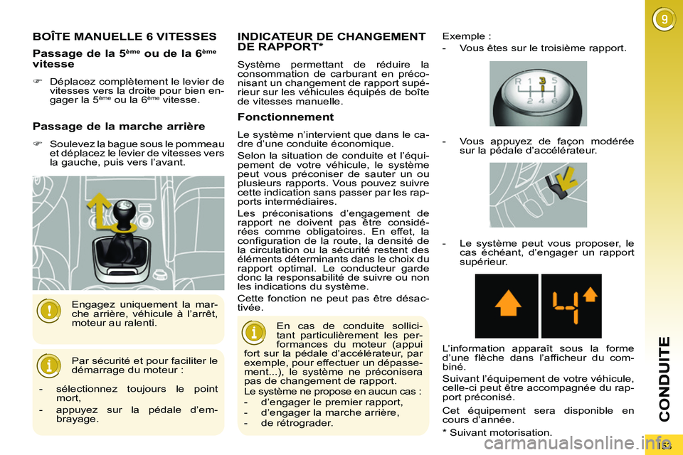 PEUGEOT 3008 2011.5  Manuel du propriétaire (in French) 153
CO
BOÎTE MANUELLE 6 VITESSES 
  Par sécurité et pour faciliter le 
démarrage du moteur :    Engagez uniquement la mar-
che arrière, véhicule à l’arrêt, 
moteur au ralenti. 
Passage de la