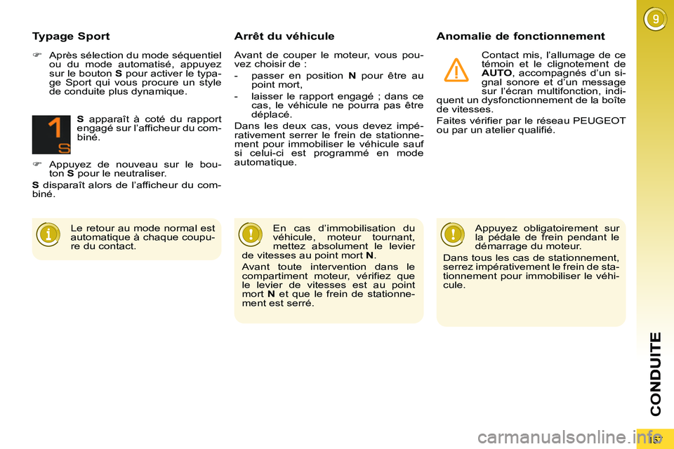 PEUGEOT 3008 2011.5  Manuel du propriétaire (in French) 157
CO
   
Arrêt du véhicule Anomalie de fonctionnement
 
Contact mis, l’allumage de ce 
témoin et le clignotement de 
  AUTO 
, accompagnés d’un si-
gnal sonore et d’un message 
sur l’éc