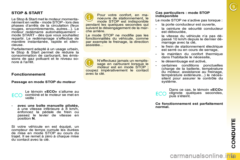 PEUGEOT 3008 2011.5  Manuel du propriétaire (in French) 161
CO
STOP & START
  Le Stop & Start met le moteur momenta-
nément en veille - mode STOP - lors des 
phases d’arrêts de la circulation (feux 
rouges, encombrements, autres...). Le 
moteur redéma