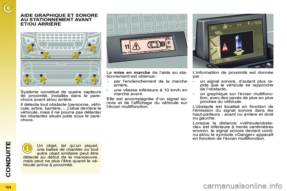 PEUGEOT 3008 2011.5  Manuel du propriétaire (in French) 164
CO
AIDE GRAPHIQUE ET SONORE
AU STATIONNEMENT AVANT 
ET/OU ARRIÈRE 
  Système constitué de quatre capteurs 
de proximité, installés dans le pare-
chocs avant et/ou arrière. 
  Il détecte tou