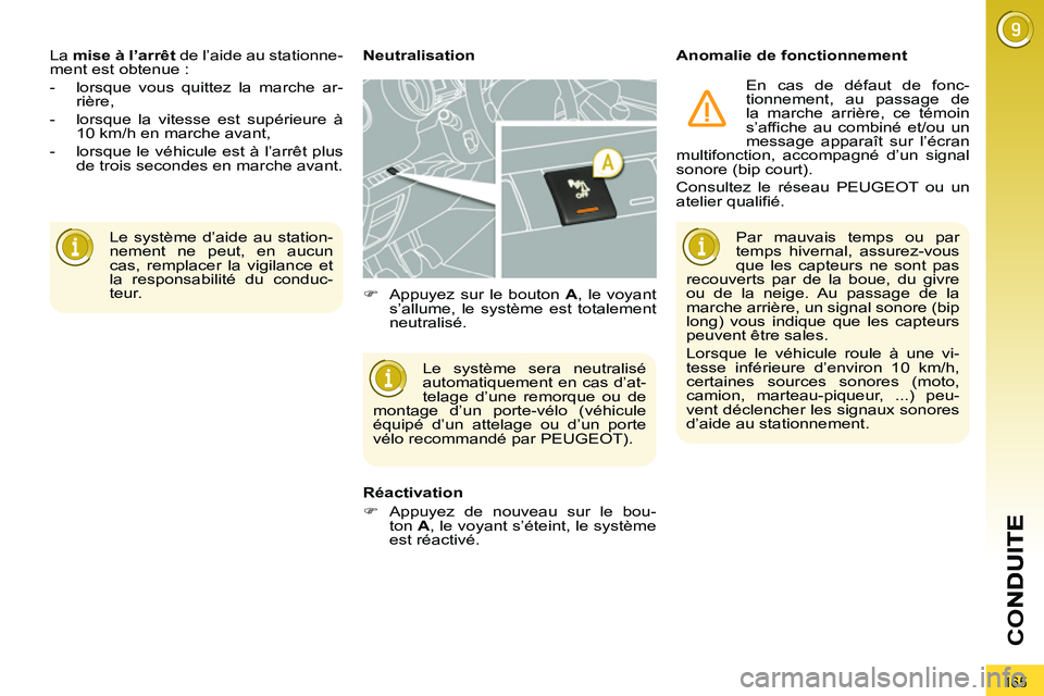 PEUGEOT 3008 2011.5  Manuel du propriétaire (in French) 165
CO
  Le système d’aide au station-
nement ne peut, en aucun 
cas, remplacer la vigilance et 
la responsabilité du conduc-
teur.     La  mise à l’arrêt 
 de l’aide au stationne-
ment est 
