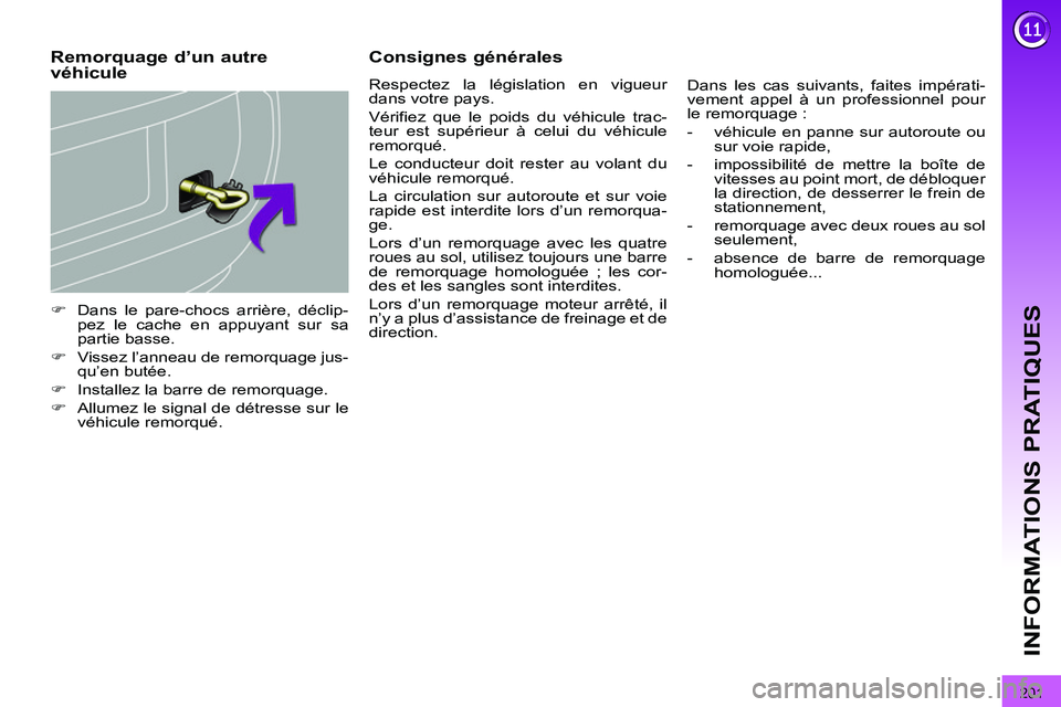 PEUGEOT 3008 2011.5  Manuel du propriétaire (in French) 201
INFORMATIONS PRATIQUES
   
 
�) 
  Dans le pare-chocs arrière, déclip-
pez le cache en appuyant sur sa 
partie basse. 
   
�) 
  Vissez l’anneau de remorquage jus-
qu’en butée. 
   
�) 
  I