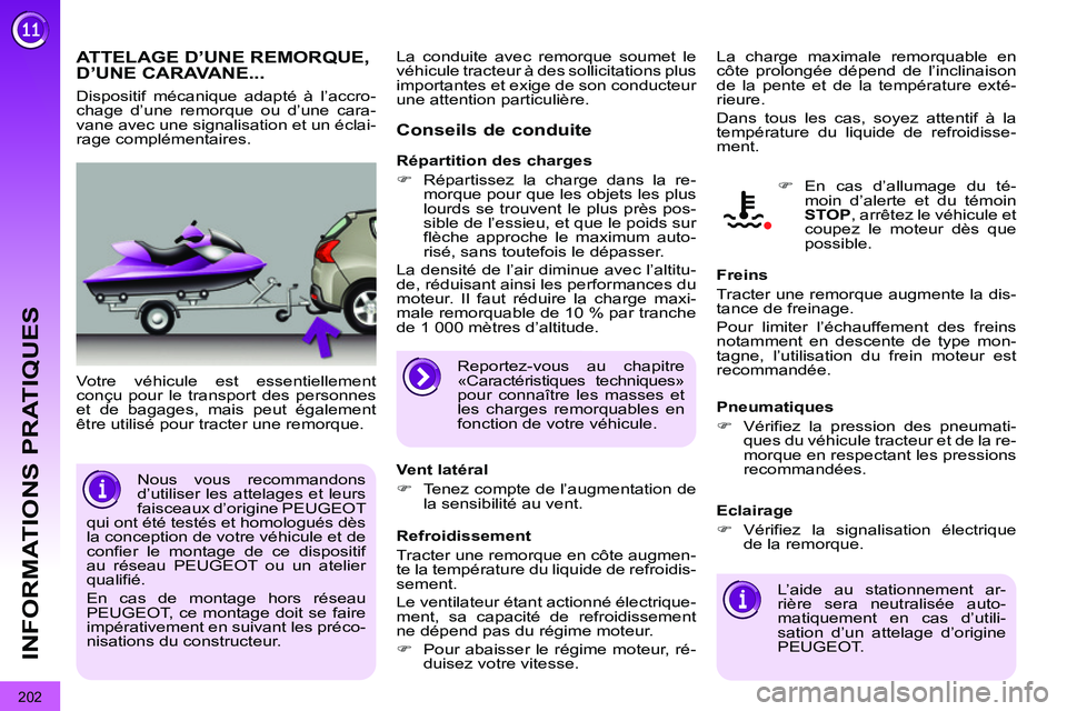 PEUGEOT 3008 2011.5  Manuel du propriétaire (in French) 202
INFORMATIONS PRATIQUES
ATTELAGE D’UNE REMORQUE, D’UNE CARAVANE... 
  Votre véhicule est essentiellement 
conçu pour le transport des personnes 
et de bagages, mais peut également 
être uti