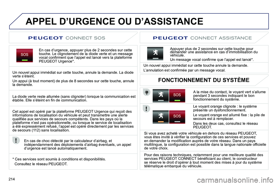 PEUGEOT 3008 2011.5 Manuel du propriétaire (in French) 214
APPEL D’URGENCE OU D’ASSISTANCE
En cas d’urgence, appuyer plus de 2 secondes sur cette
touche. Le clignotement de la diode verte et un message
vocal confirment que l’appel est lancé vers PEUGEOT 3008 2011.5 Manuel du propriétaire (in French) 214
APPEL D’URGENCE OU D’ASSISTANCE
En cas d’urgence, appuyer plus de 2 secondes sur cette
touche. Le clignotement de la diode verte et un message
vocal confirment que l’appel est lancé vers