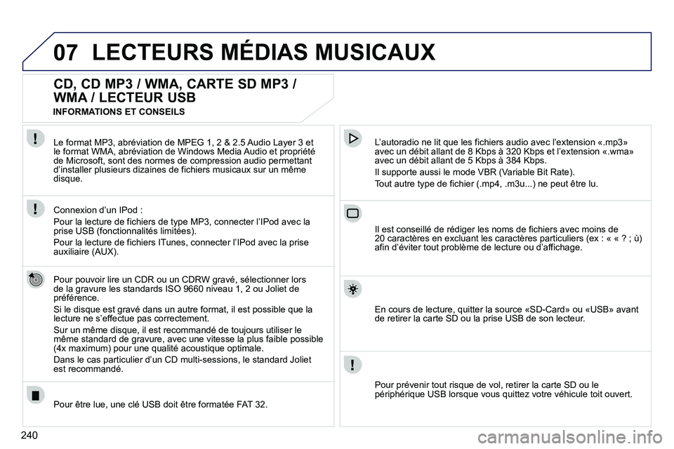 PEUGEOT 3008 2011.5  Manuel du propriétaire (in French) 240
07LECTEURS MÉDIAS MUSICAUX
   
 
 
 
 
 
CD, CD MP3 / WMA, CARTE SD MP3 / 
WMA / LECTEUR USB 
   
Pour pouvoir lire un CDR ou un CDRW gravé, sélectionner lors 
de la gravure les standards ISO 9
