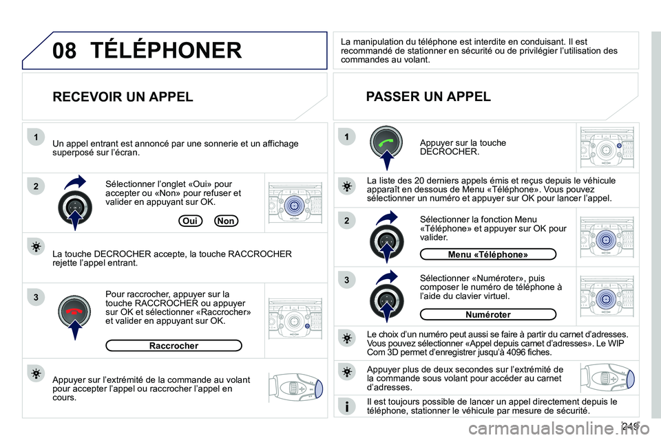 PEUGEOT 3008 2011.5  Manuel du propriétaire (in French) 249
08
2
3
1
3
22ABC3DEF5JKL4GHI6MNO8TUV7PQRS9WXYZ0*#
1RADIO MEDIANAV ESC TRAFFIC
SETUPADDR
BOOK
2ABC3DEF5JKL4GHI6MNO8TUV7PQRS9WXYZ0*#
1RADIO MEDIANAV ESC TRAFFIC
SETUPADDR
BOOK
2ABC3DEF5JKL4GHI6MNO8T