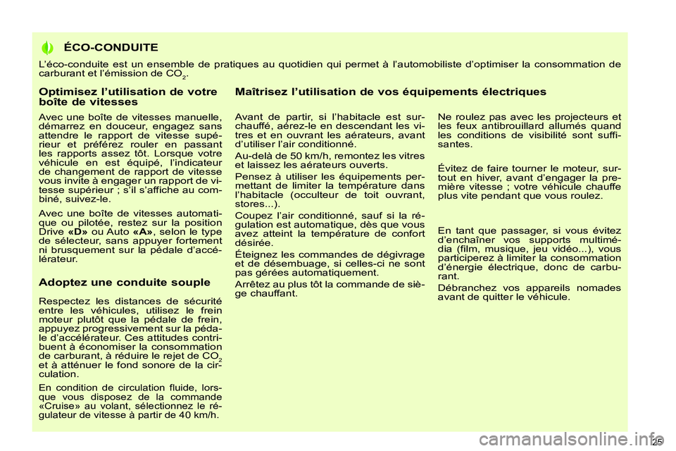 PEUGEOT 3008 2011.5  Manuel du propriétaire (in French) Optimisez l’utilisation de votreboîte de vitesses
   
Avec une boîte de vitesses manuelle, 
démarrez en douceur, engagez sans 
attendre le rapport de vitesse supé-
rieur et préférez rouler en 