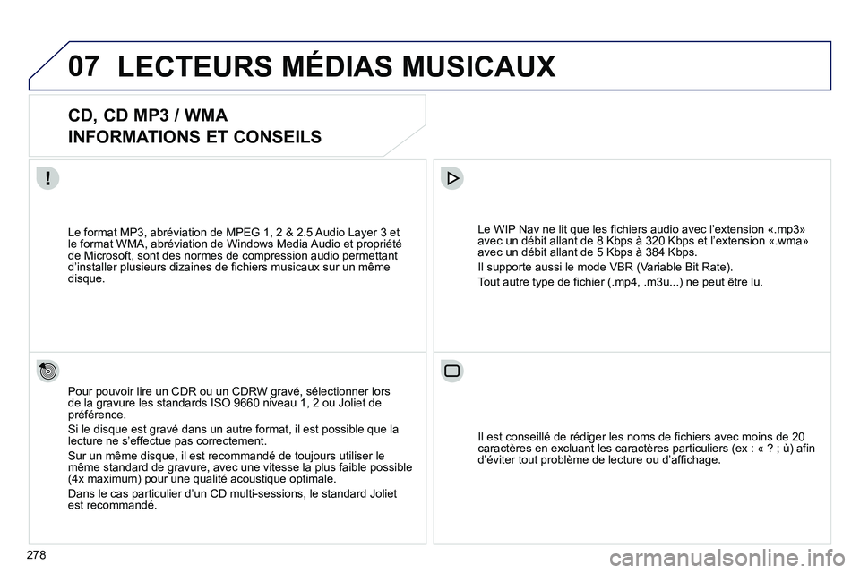 PEUGEOT 3008 2011.5 Manuel du propriétaire (in French) 278
07LECTEURS MÉDIAS MUSICAUX
CD, CD MP3 / WMA
INFORMATIONS ET CONSEILS
Pour pouvoir lire un CDR ou un CDRW gravé, sélectionner lors
de la gravure les standards ISO 9660 niveau 1, PEUGEOT 3008 2011.5 Manuel du propriétaire (in French) 278
07LECTEURS MÉDIAS MUSICAUX
CD, CD MP3 / WMA
INFORMATIONS ET CONSEILS
Pour pouvoir lire un CDR ou un CDRW gravé, sélectionner lors
de la gravure les standards ISO 9660 niveau 1,