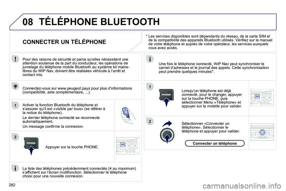 PEUGEOT 3008 2011.5  Manuel du propriétaire (in French) 282
08
1
2
2
1
   *   
 
Les services disponibles sont dépendants du réseau, de la carte SIM et 
de la compatibilité des appareils Bluetooth utilisés. Vérifiez sur le manuel
de votre téléphone 