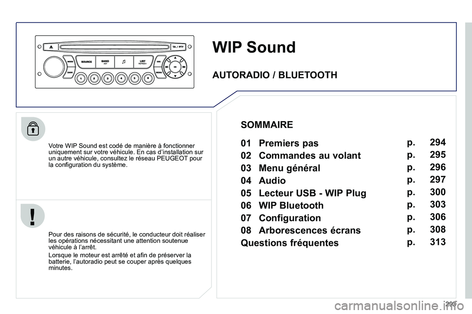 PEUGEOT 3008 2011.5  Manuel du propriétaire (in French) 293
WIP Sound
   
Votre WIP Sound est codé de manière à fonctionner 
uniquement sur votre véhicule. En cas d’installation sur 
un autre véhicule, consultez le réseau PEU
GEOT pour 
la configur