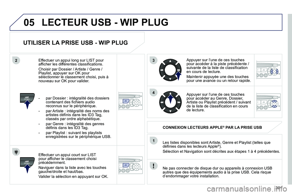 PEUGEOT 3008 2011.5 Manuel du propriétaire (in French) 301
3
4
05
2
1
LISTREFRESH
LISTREFRESH
UTILISER LA PRISE USB - WIP PLUG
Effectuer un appui court sur LIST pour afficher le classement choisiprécédemment.
Navi
guer dans la liste avec les PEUGEOT 3008 2011.5 Manuel du propriétaire (in French) 301
3
4
05
2
1
LISTREFRESH
LISTREFRESH
UTILISER LA PRISE USB - WIP PLUG
Effectuer un appui court sur LIST pour afficher le classement choisiprécédemment.
Navi
guer dans la liste avec les