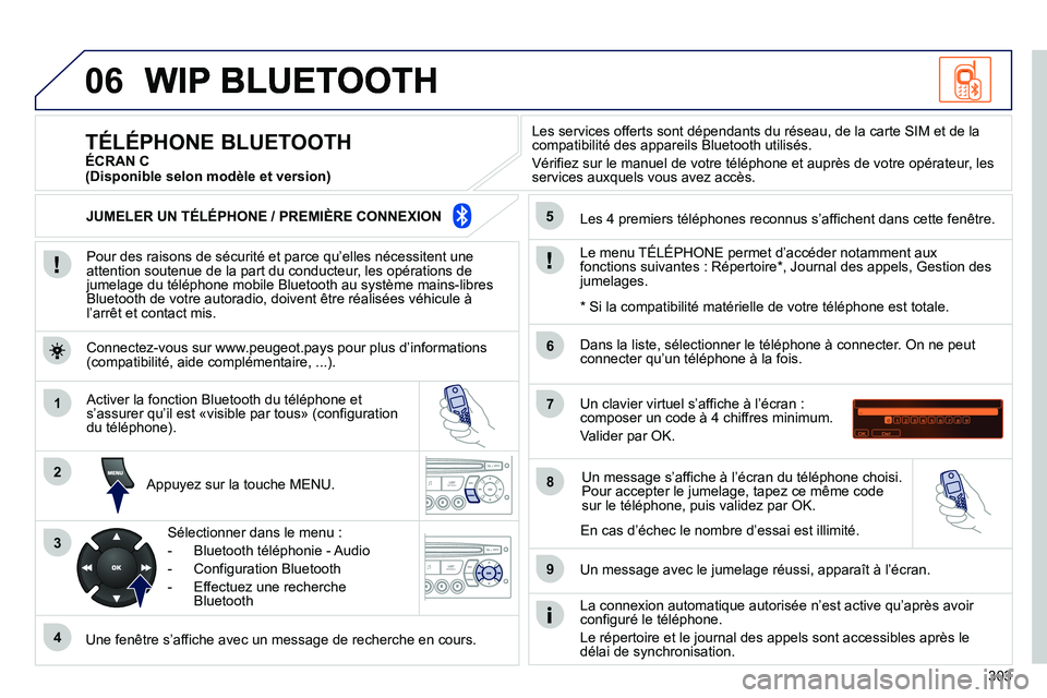 PEUGEOT 3008 2011.5 Manuel du propriétaire (in French) 303
06
1
2
3
4
5
6
7
8
9
MENU
OK
Pour des raisons de sécurité et parce qu’elles nécessitent une
attention soutenue de la part du conducteur, les opérations de
jumelage du téléphone mobile PEUGEOT 3008 2011.5 Manuel du propriétaire (in French) 303
06
1
2
3
4
5
6
7
8
9
MENU
OK
Pour des raisons de sécurité et parce qu’elles nécessitent une
attention soutenue de la part du conducteur, les opérations de
jumelage du téléphone mobile