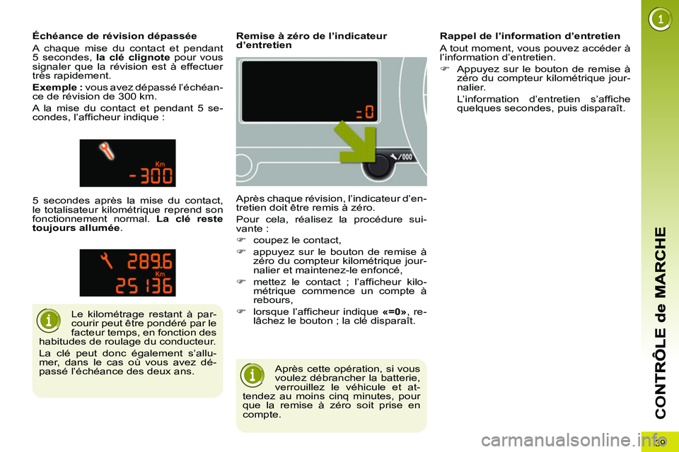 PEUGEOT 3008 2011.5 Manuel du propriétaire (in French) 39
CO
Après cette opération, si vous
voulez débrancher la batterie,
verrouillez le véhicule et at-
tendez au moins cinq minutes, pour
que la remise à zéro soit prise en
compte.
PEUGEOT 3008 2011.5 Manuel du propriétaire (in French) 39
CO
Après cette opération, si vous
voulez débrancher la batterie,
verrouillez le véhicule et at-
tendez au moins cinq minutes, pour
que la remise à zéro soit prise en
compte.