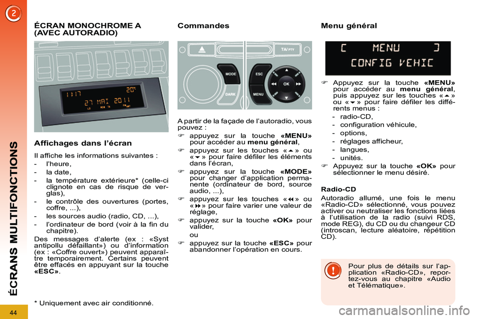PEUGEOT 3008 2011.5 Manuel du propriétaire (in French) 44
ÉC
R
ÉCRAN MONOCHROME A (AVEC AUTORADIO) Commandes
Afficha
ges dans l’écran
Il affiche les informations suivantes :
- l’heure,
- la date,
- la température extér PEUGEOT 3008 2011.5 Manuel du propriétaire (in French) 44
ÉC
R
ÉCRAN MONOCHROME A (AVEC AUTORADIO) Commandes
Afficha
ges dans l’écran
Il affiche les informations suivantes :
- l’heure,
- la date,
- la température extér