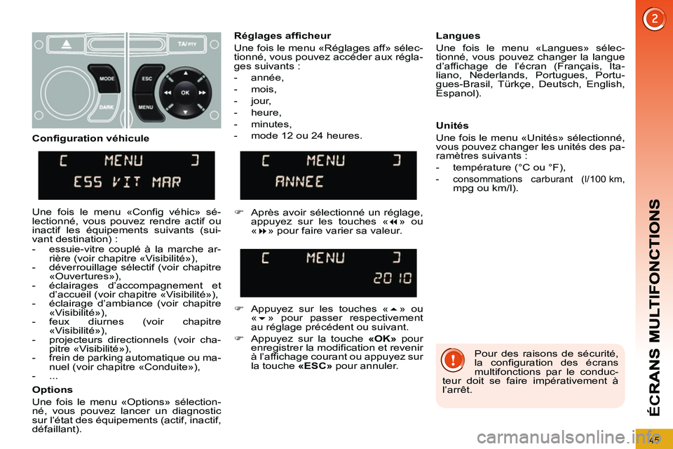 PEUGEOT 3008 2011.5 Manuel du propriétaire (in French) 45
ÉC
R
Pour des raisons de sécurité,
la configuration des écrans
multifonctions par le conduc-
teur doit se faire impérativement Ã
l’arrêt.
Réglages afficheur
Une fois le me PEUGEOT 3008 2011.5 Manuel du propriétaire (in French) 45
ÉC
R
Pour des raisons de sécurité,
la configuration des écrans
multifonctions par le conduc-
teur doit se faire impérativement Ã
l’arrêt.
Réglages afficheur
Une fois le me