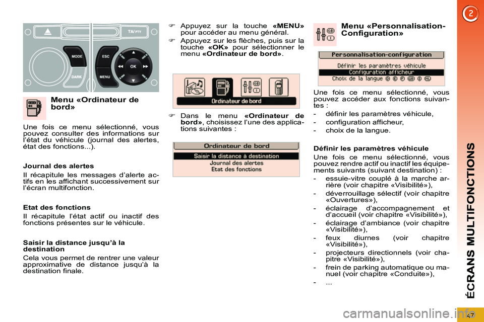 PEUGEOT 3008 2011.5  Manuel du propriétaire (in French) 47
ÉC
R
   
Menu «Ordinateur de 
bord» 
   
 
�) 
 Appuyez sur la touche  «MENU» 
 
pour accéder au menu général. 
   
�) 
  Appuyez sur les flèches, puis sur la 
touche  «OK» 
 pour sélec